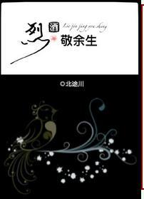 烈酒敬余生全文免费阅读晋江